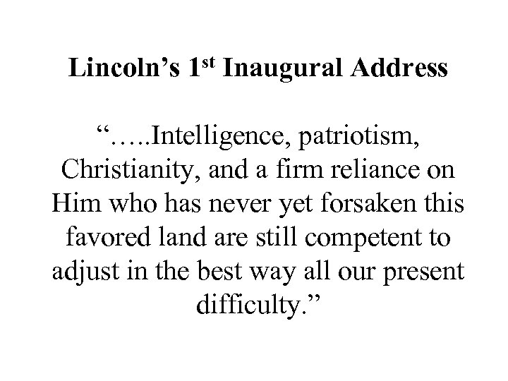Lincoln’s 1 st Inaugural Address “…. . Intelligence, patriotism, Christianity, and a firm reliance
