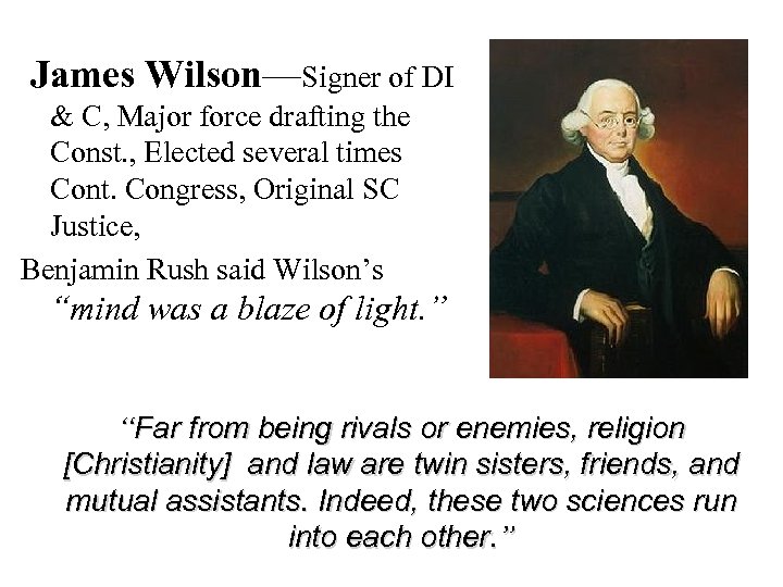  James Wilson—Signer of DI & C, Major force drafting the Const. , Elected