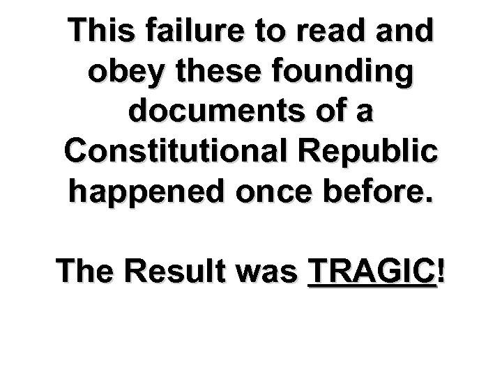 This failure to read and obey these founding documents of a Constitutional Republic happened