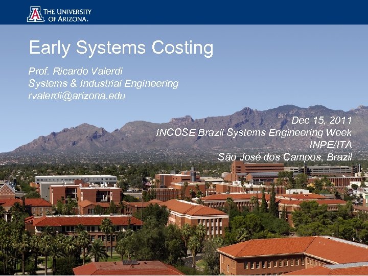 Early Systems Costing Prof. Ricardo Valerdi Systems & Industrial Engineering rvalerdi@arizona. edu Dec 15,