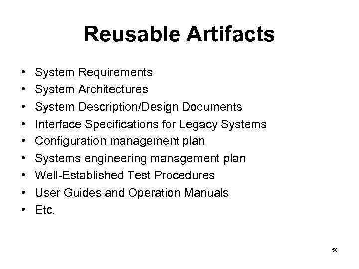 Reusable Artifacts • • • System Requirements System Architectures System Description/Design Documents Interface Specifications