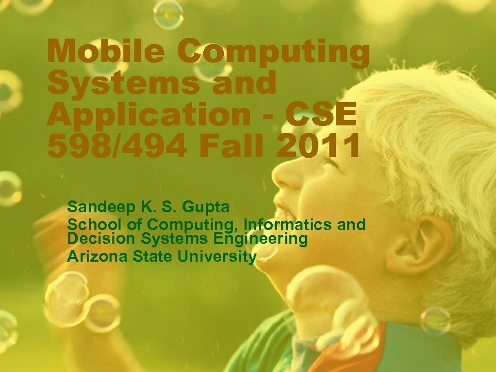 Mobile Computing Systems and Application - CSE 598/494 Fall 2011 Sandeep K. S. Gupta