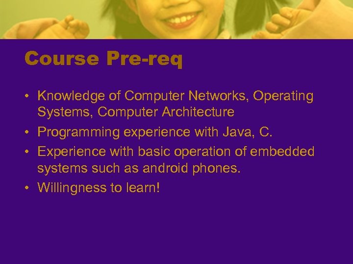 Course Pre-req • Knowledge of Computer Networks, Operating Systems, Computer Architecture • Programming experience