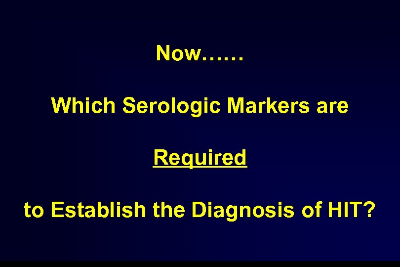 Now…… Which Serologic Markers are Required to Establish the Diagnosis of HIT? 