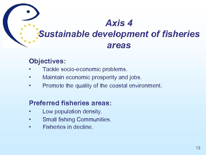 Axis 4 Sustainable development of fisheries areas Objectives: • • • Tackle socio-economic problems.