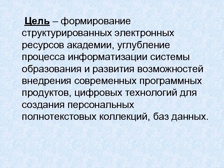 Цель – формирование структурированных электронных ресурсов академии, углубление процесса информатизации системы образования и развития