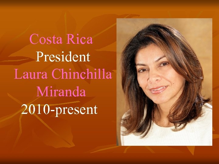 Costa Rica President Laura Chinchilla Miranda 2010 -present 
