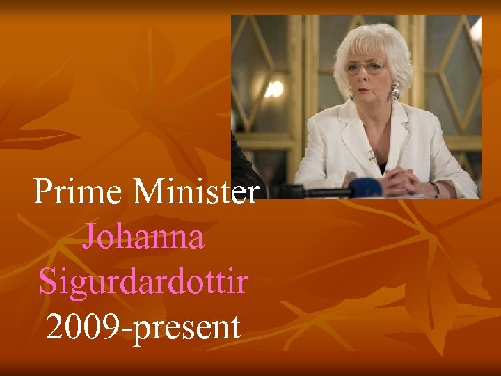 Prime Minister Johanna Sigurdardottir 2009 -present 