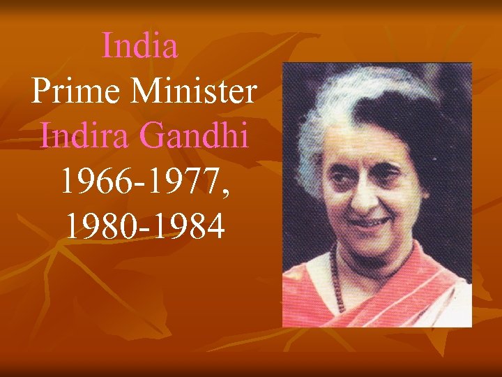 India Prime Minister Indira Gandhi 1966 -1977, 1980 -1984 