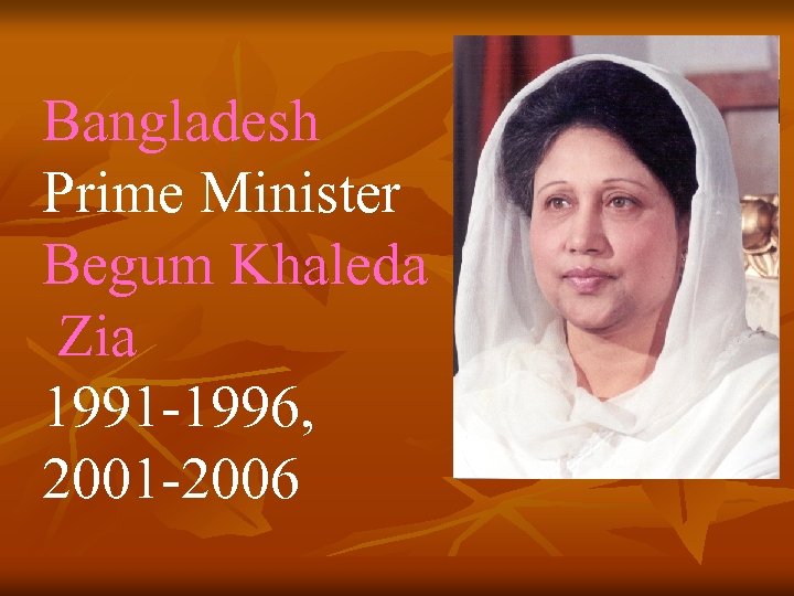 Bangladesh Prime Minister Begum Khaleda Zia 1991 -1996, 2001 -2006 