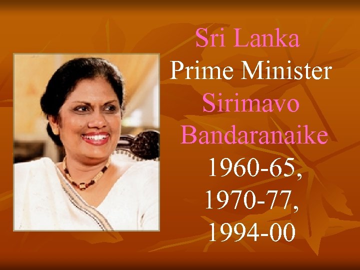 Sri Lanka Prime Minister Sirimavo Bandaranaike 1960 -65, 1970 -77, 1994 -00 