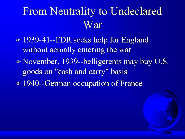 From Neutrality to Undeclared War F 1939 -41 --FDR seeks help for England without