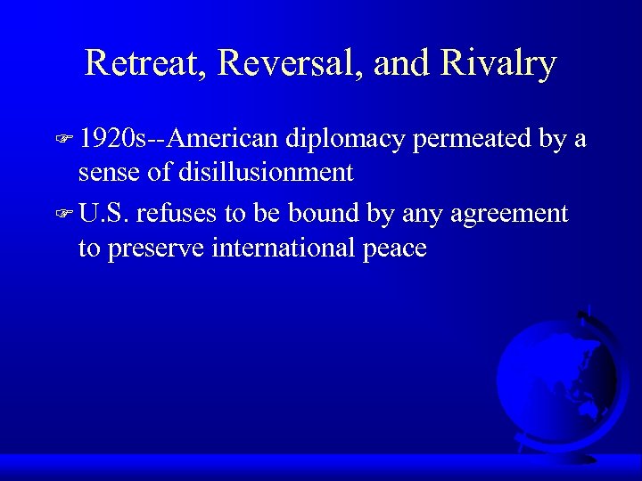 Retreat, Reversal, and Rivalry F 1920 s--American diplomacy permeated by a sense of disillusionment