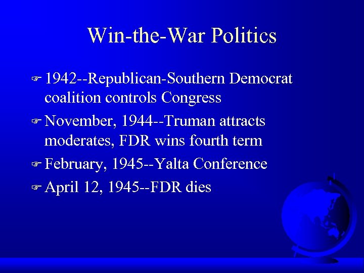 Win-the-War Politics F 1942 --Republican-Southern Democrat coalition controls Congress F November, 1944 --Truman attracts