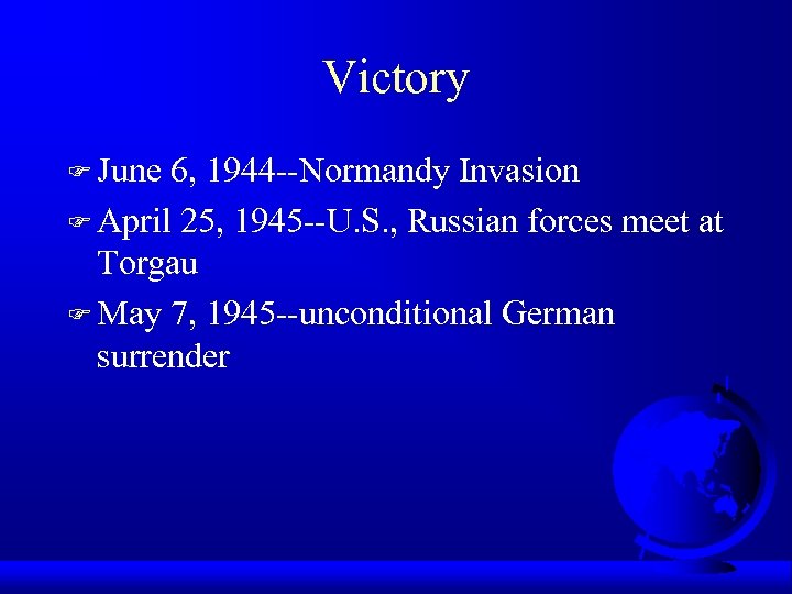 Victory F June 6, 1944 --Normandy Invasion F April 25, 1945 --U. S. ,