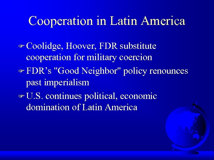 Cooperation in Latin America F Coolidge, Hoover, FDR substitute cooperation for military coercion F