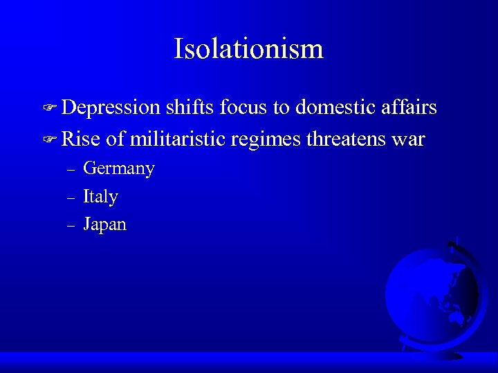 Isolationism F Depression shifts focus to domestic affairs F Rise of militaristic regimes threatens