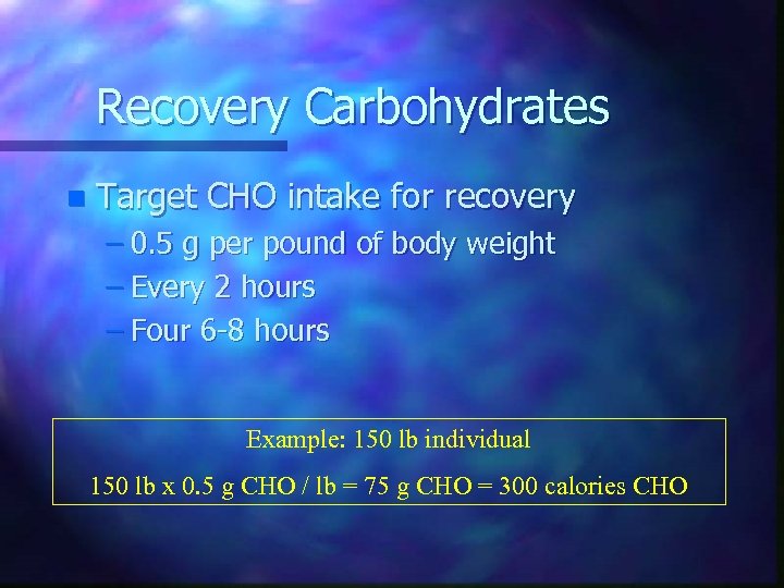 Recovery Carbohydrates n Target CHO intake for recovery – 0. 5 g per pound