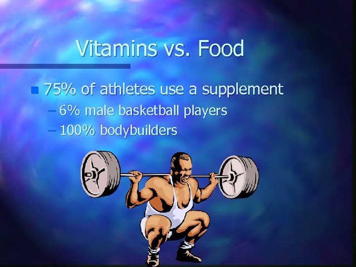 Vitamins vs. Food n 75% of athletes use a supplement – 6% male basketball