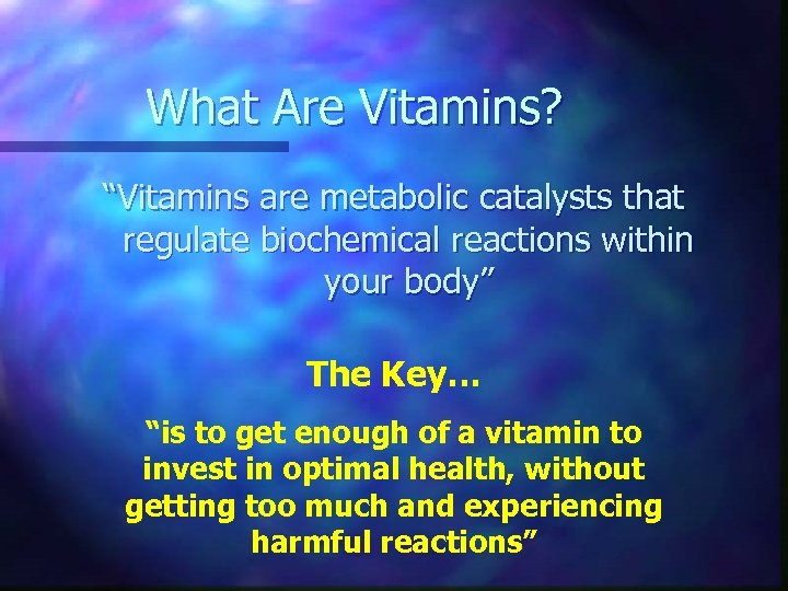 What Are Vitamins? “Vitamins are metabolic catalysts that regulate biochemical reactions within your body”