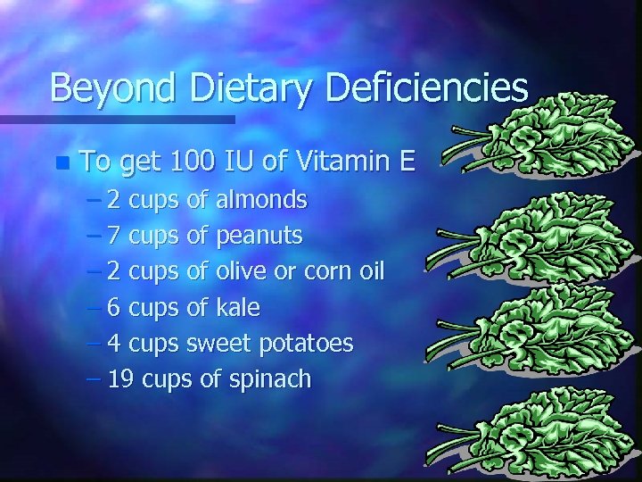 Beyond Dietary Deficiencies n To get 100 IU of Vitamin E – 2 cups