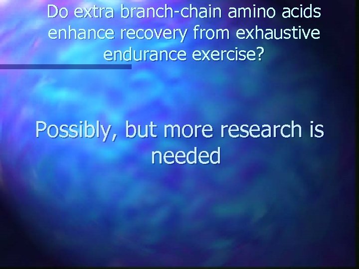 Do extra branch-chain amino acids enhance recovery from exhaustive endurance exercise? Possibly, but more