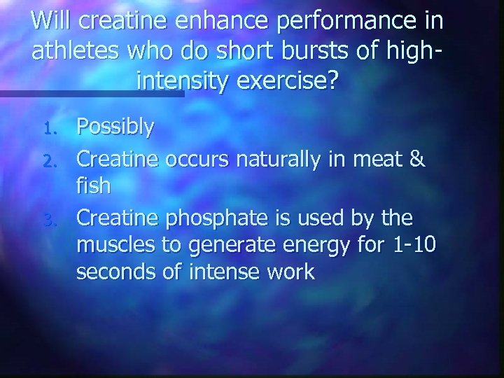 Will creatine enhance performance in athletes who do short bursts of highintensity exercise? 1.