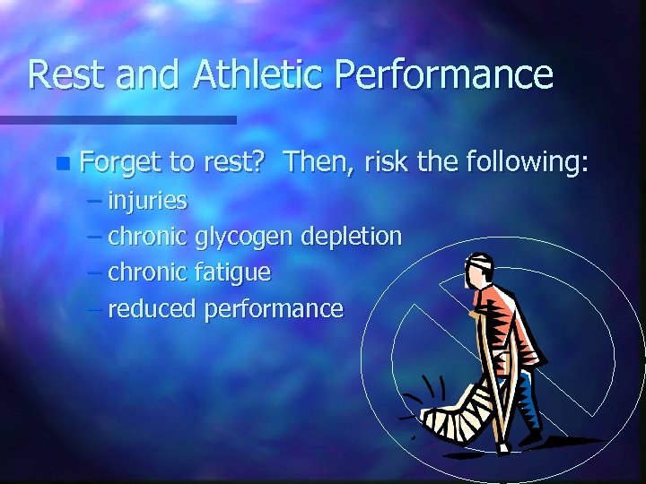 Rest and Athletic Performance n Forget to rest? Then, risk the following: – injuries