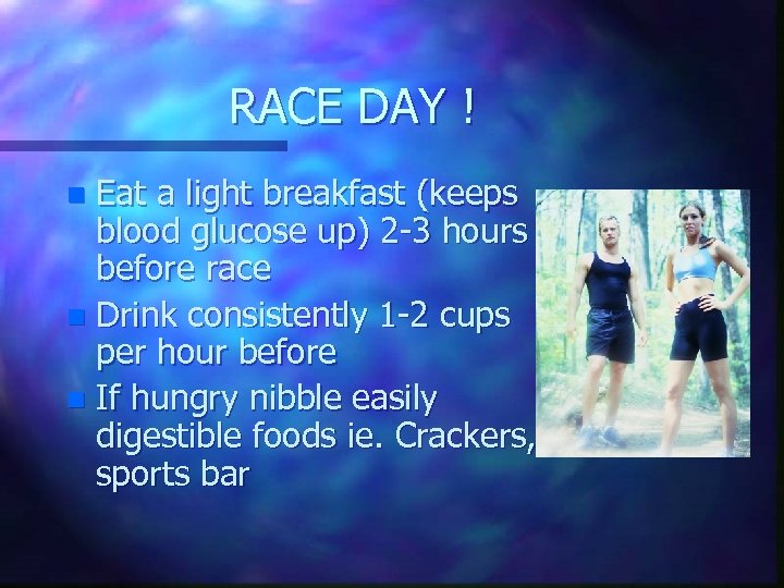 RACE DAY ! Eat a light breakfast (keeps blood glucose up) 2 -3 hours