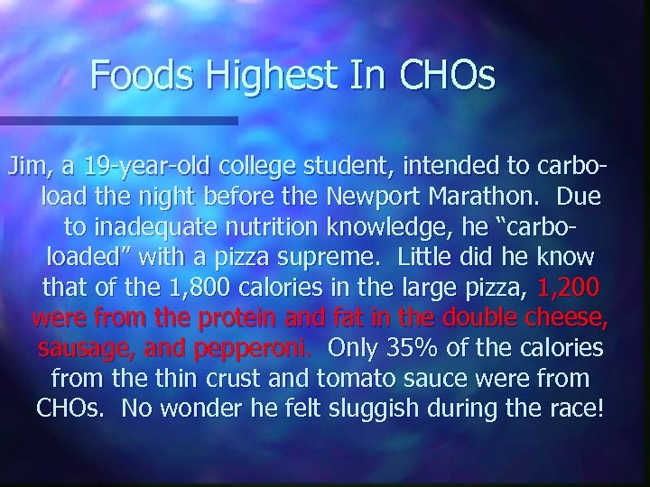 Foods Highest In CHOs Jim, a 19 -year-old college student, intended to carboload the