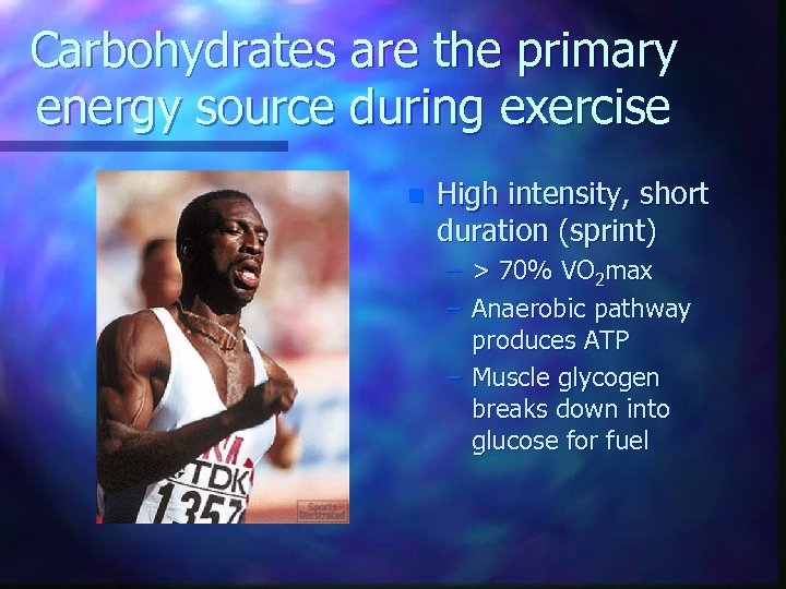 Carbohydrates are the primary energy source during exercise n High intensity, short duration (sprint)