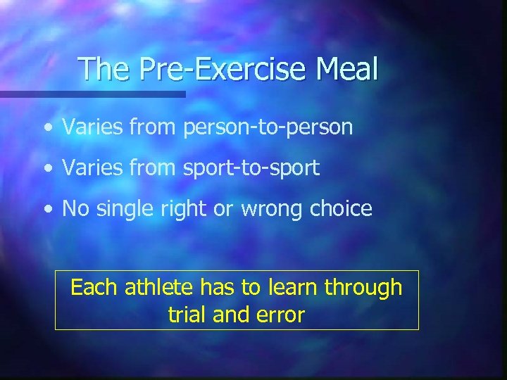 The Pre-Exercise Meal • Varies from person-to-person • Varies from sport-to-sport • No single