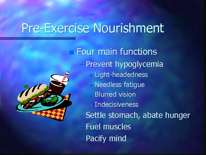 Pre-Exercise Nourishment n Four main functions – Prevent hypoglycemia Light-headedness n Needless fatigue n