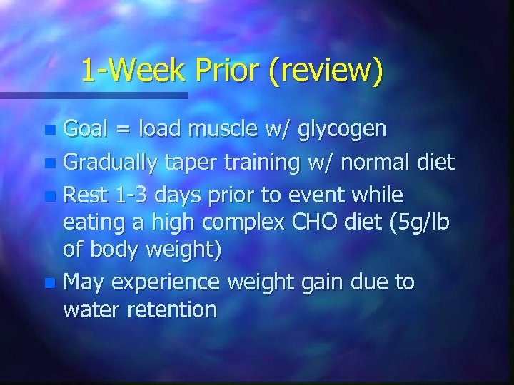 1 -Week Prior (review) Goal = load muscle w/ glycogen n Gradually taper training