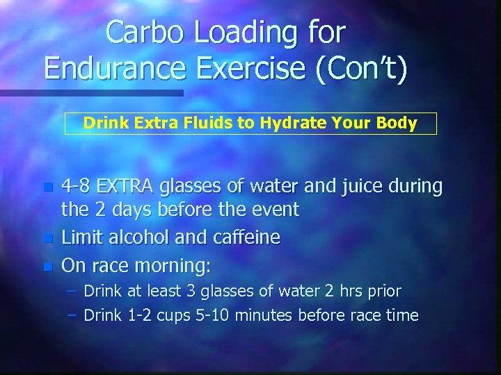 Carbo Loading for Endurance Exercise (Con’t) Drink Extra Fluids to Hydrate Your Body n