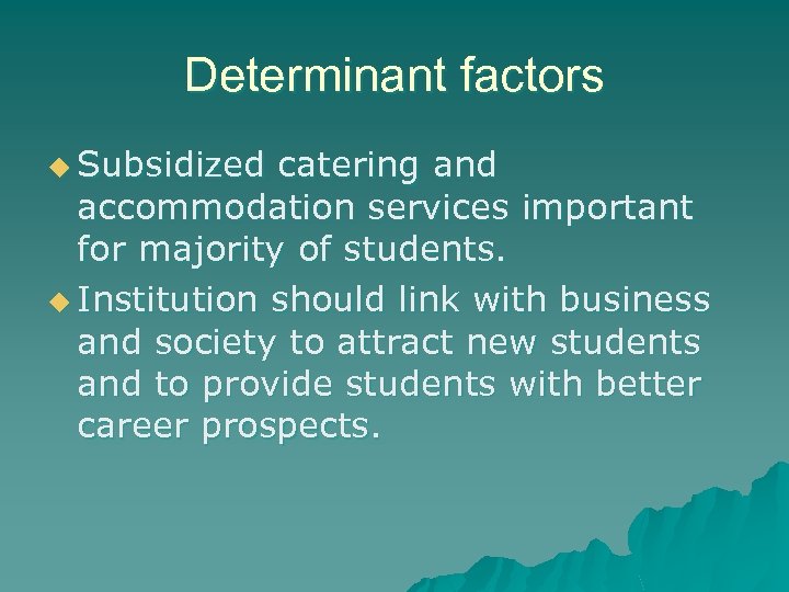 Determinant factors u Subsidized catering and accommodation services important for majority of students. u