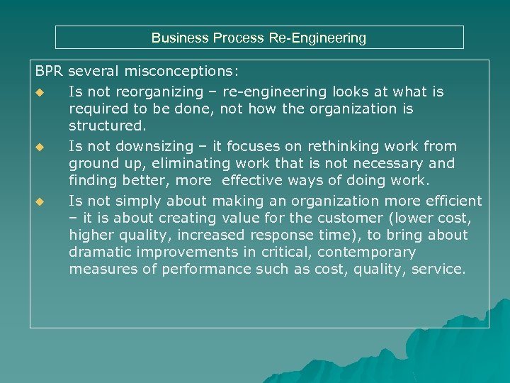 Business Process Re-Engineering BPR several misconceptions: u Is not reorganizing – re-engineering looks at