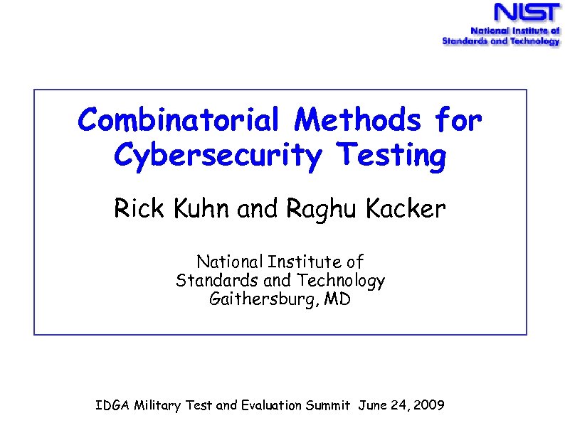 Combinatorial Methods for Cybersecurity Testing Rick Kuhn and Raghu Kacker National Institute of Standards