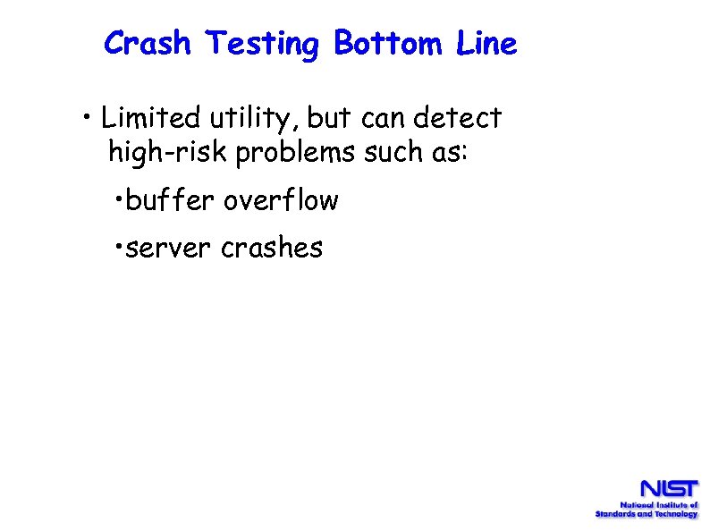 Crash Testing Bottom Line • Limited utility, but can detect high-risk problems such as: