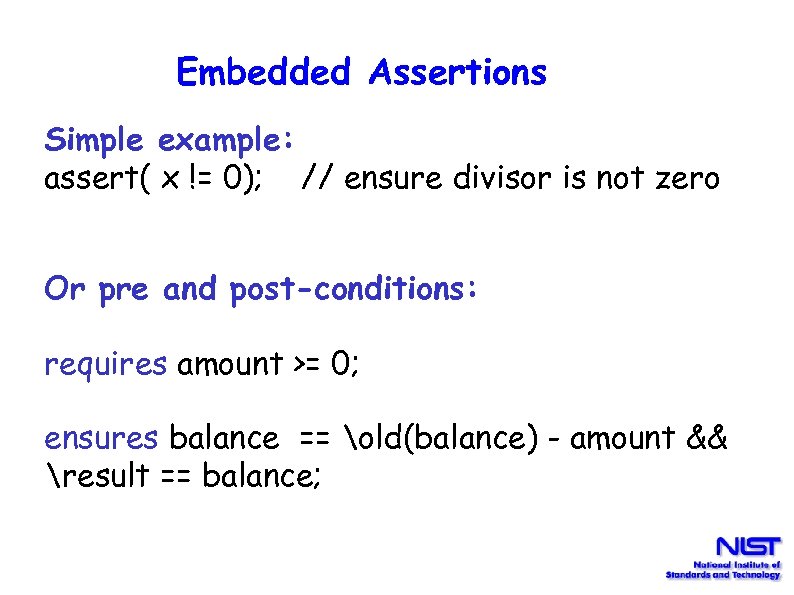 Embedded Assertions Simple example: assert( x != 0); // ensure divisor is not zero