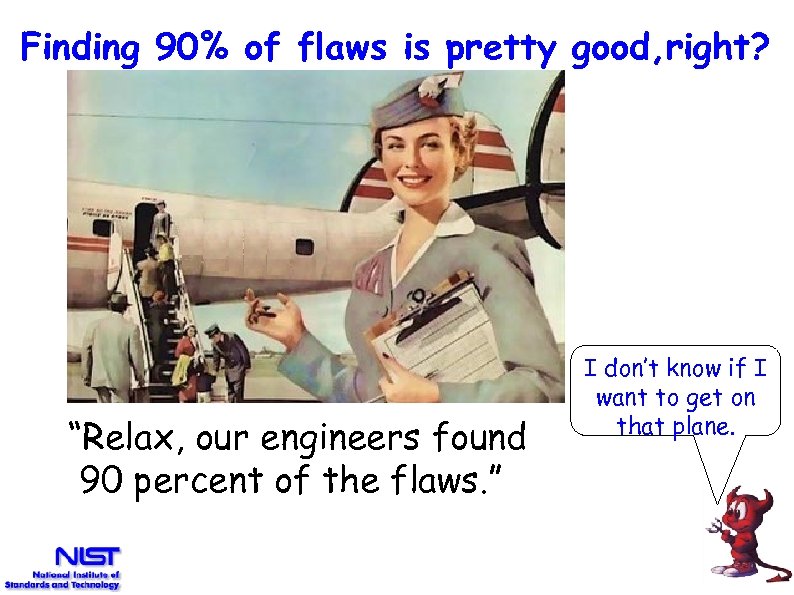 Finding 90% of flaws is pretty good, right? “Relax, our engineers found 90 percent