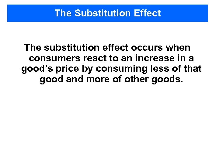 The Substitution Effect The substitution effect occurs when consumers react to an increase in