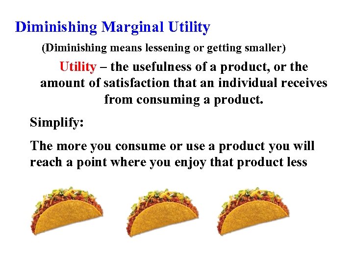 Diminishing Marginal Utility (Diminishing means lessening or getting smaller) Utility – the usefulness of