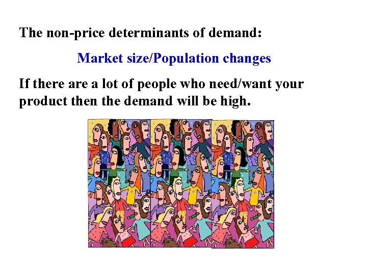 The non-price determinants of demand: Market size/Population changes If there a lot of people