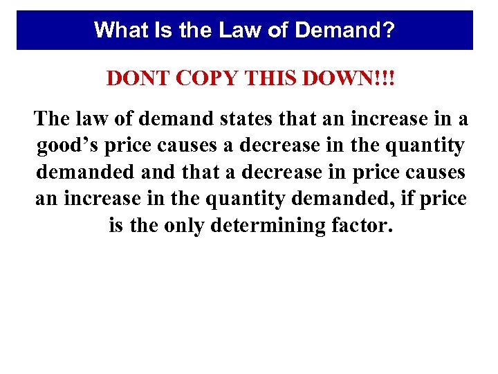 What Is the Law of Demand? DONT COPY THIS DOWN!!! The law of demand
