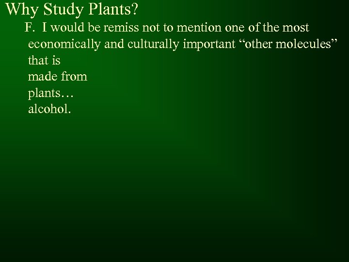 Why Study Plants? F. I would be remiss not to mention one of the