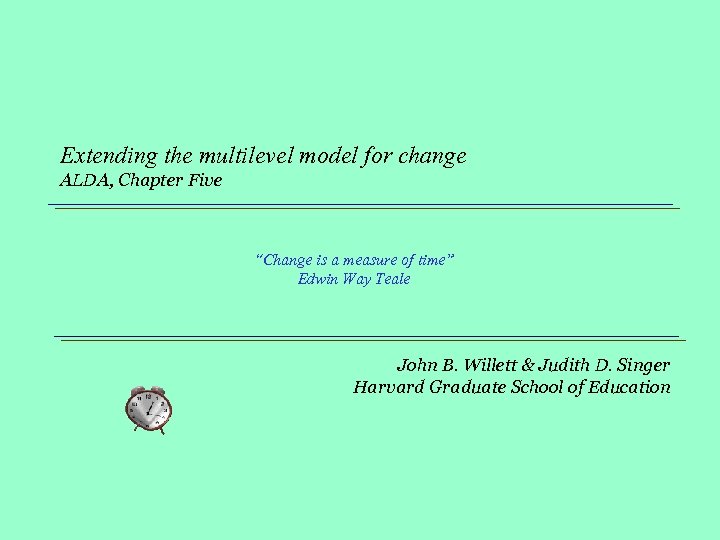 Extending the multilevel model for change ALDA, Chapter Five “Change is a measure of