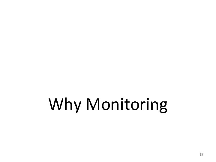 Why Monitoring 13 