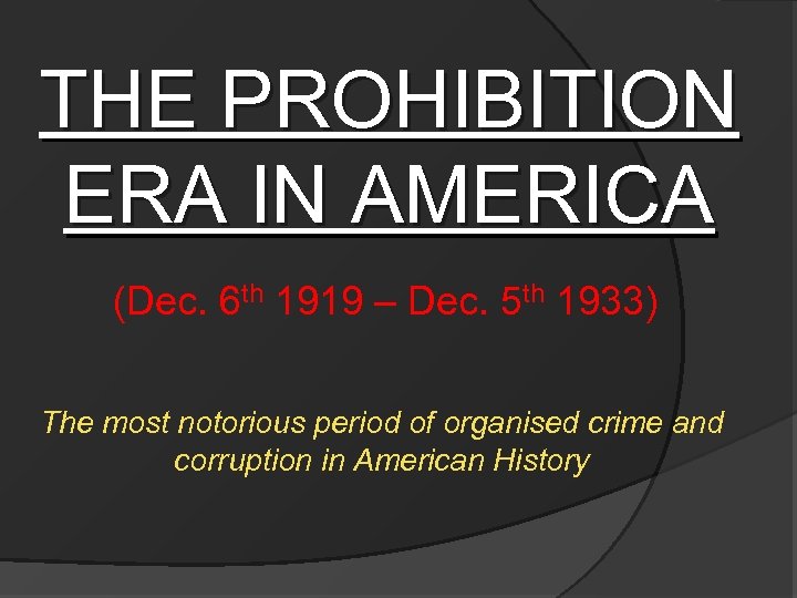 THE PROHIBITION ERA IN AMERICA (Dec. 6 th 1919 – Dec. 5 th 1933)