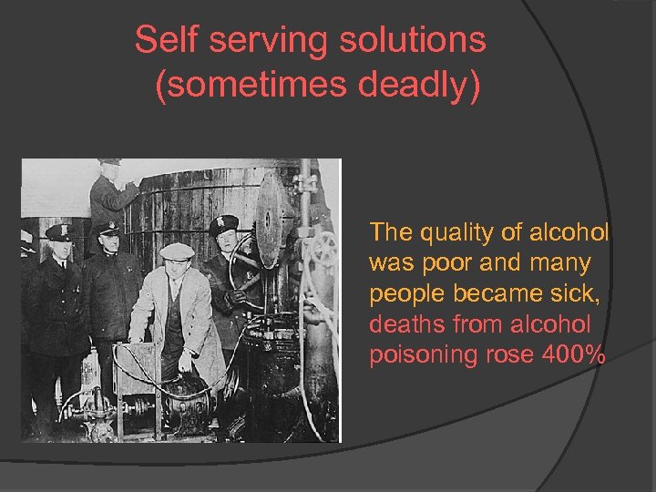 Self serving solutions (sometimes deadly) The quality of alcohol was poor and many people